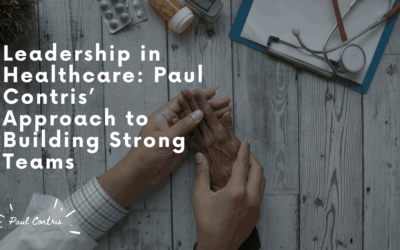 Leadership in Healthcare: Paul Contris’ Approach to Building Strong Teams